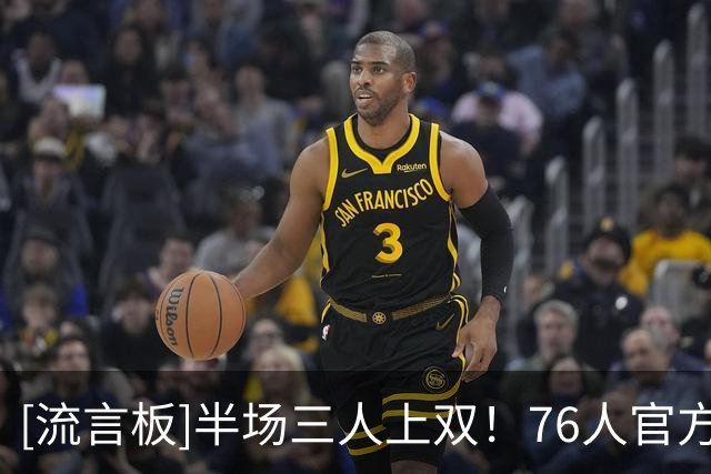 [流言板]半场三人上双！76人官方：恩比德16分、马克西布朗各14分！